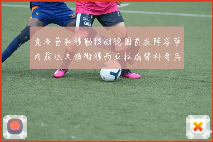克洛普和穆勒预测德国首发阵容萨内翁达夫领衔穆西亚拉成替补奇兵