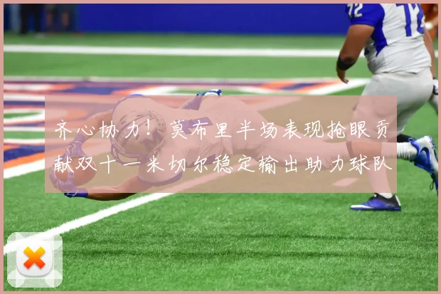 齐心协力！莫布里半场表现抢眼贡献双十一米切尔稳定输出助力球队争胜